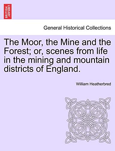 Moor, the Mine and the Forest or, Scenes from Life in the Mining and Mountain D [Paperback]