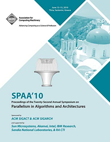 SPAA'10  Proceedings of the 22nd Annual Symposium on Parallelisms in Algorithns [Hardcover]