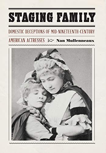 Staging Family  Domestic Deceptions of Mid-Nineteenth-Century American Actresse [Hardcover]