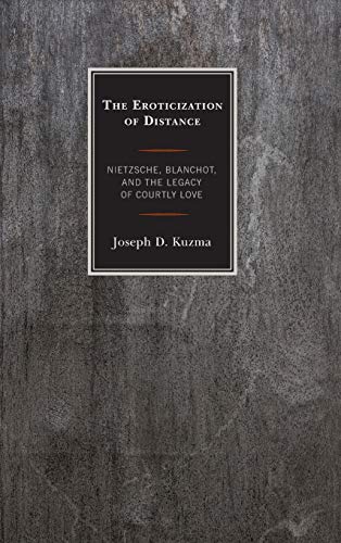 The Eroticization of Distance Nietzsche, Blanchot, and the Legacy of Courtly Lo [Hardcover]