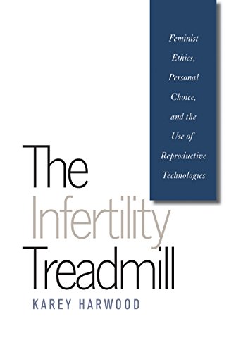 The Infertility Treadmill Feminist Ethics, Personal Choice, And The Use Of Repr [Paperback]