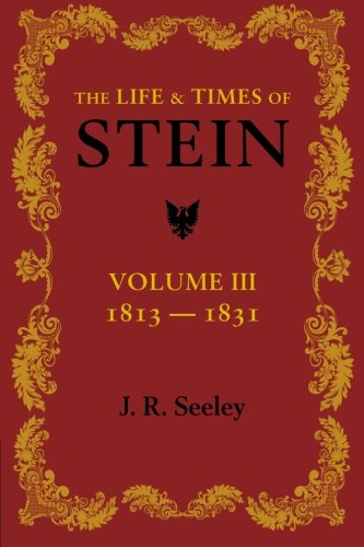 The Life and Times of Stein Volume 3 Or, Germany and Prussia in the Napoleonic [Paperback]
