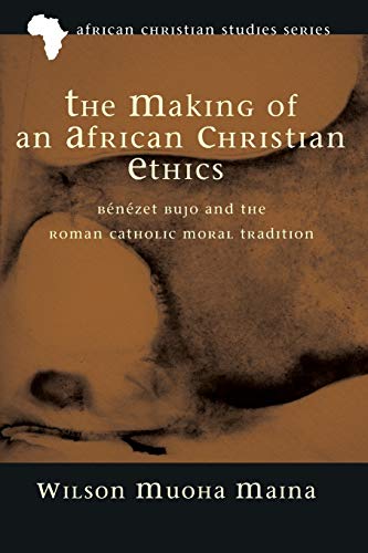 The Making Of An African Christian Ethics Bnzet Bujo And The Roman Catholic M [Paperback]