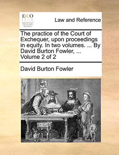 The Practice Of The Court Of Exchequer, Upon Proceedings In Equity. In Two Volum [Paperback]