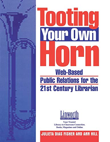Tooting Your Own Horn Web-Based Public Relations for the 21st Century Librarian [Paperback]