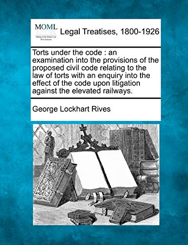 Torts under the code  an examination into the provisions of the proposed civil  [Paperback]