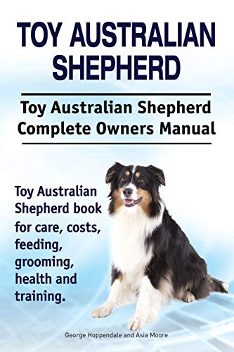 Toy Australian Shepherd. Toy Australian Shepherd Dog Complete Owners Manual. Toy [Paperback]