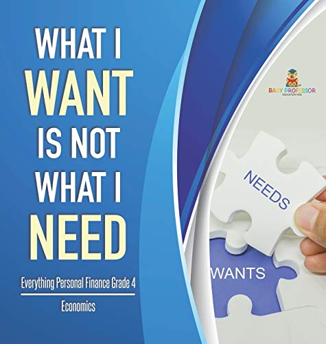 What I Want Is Not What I Need - Everything Personal Finance Grade 4 - Economics [Hardcover]