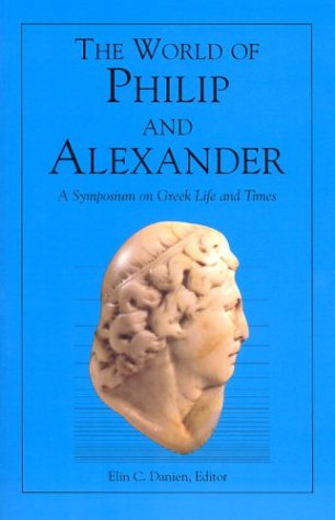 The World of Philip and Alexander A Symposium on Greek Life and Times [Paperback]