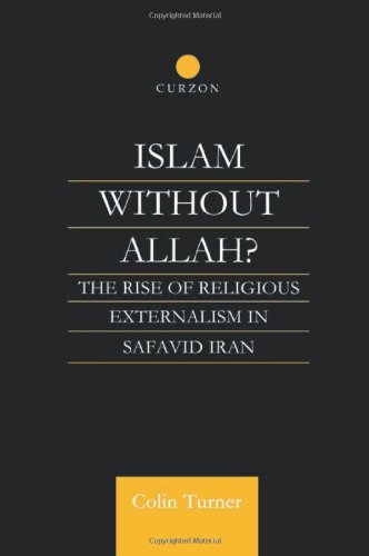 Islam Without Allah The Rise of Religious Externalism in Safavid Iran [Hardcover]