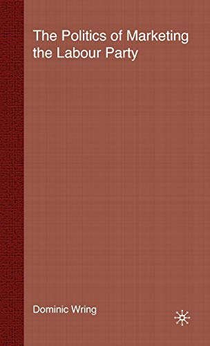 The Politics of Marketing the Labour Party [Hardcover]