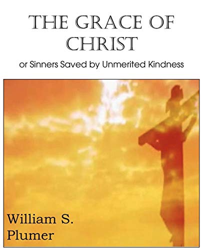 The Grace Of Christ Or Sinners Saved By Unmerited Kindness [Paperback]
