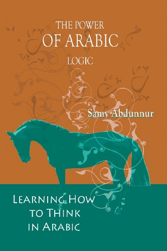 The Power Of Arabic Logic Learning How To Think In Arabic [Paperback]
