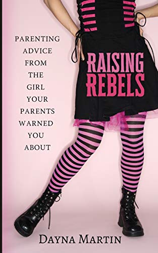 Raising Rebels  Parenting Advice from the Girl Your Parents Warned You About [Paperback]