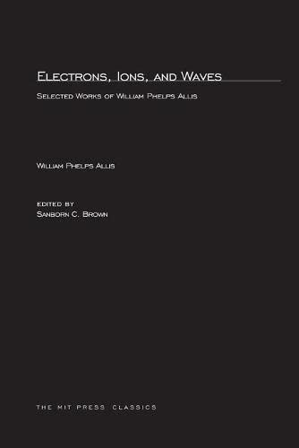 Electrons, Ions, and Waves Selected Papers of William Phelps Allis [Paperback]