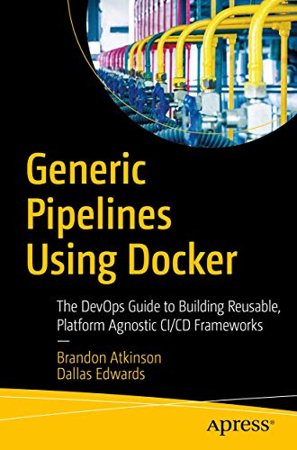 Generic Pipelines Using Docker The DevOps Guide to Building Reusable, Platform  [Paperback]