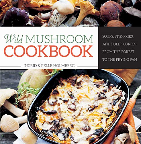 Wild Mushroom Cookbook Soups, Stir-Fries, and Full Courses from the Forest to t [Hardcover]
