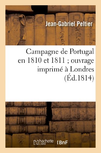 Campagne de Portugal en 1810 et 1811 Ouvrage Imprime a Londres, Qu'il Etoit Def [Paperback]