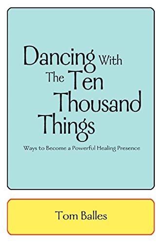 Dancing With The Ten Thousand Things Ways To Become A Powerful Healing Presence [Paperback]