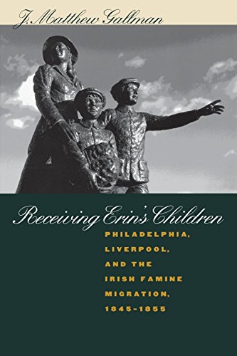 Receiving Erin's Children Philadelphia, Liverpool, And The Irish Famine Migrati [Paperback]