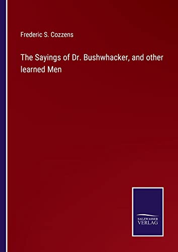 Sayings Of Dr. Bushwhacker, And Other Learned Men