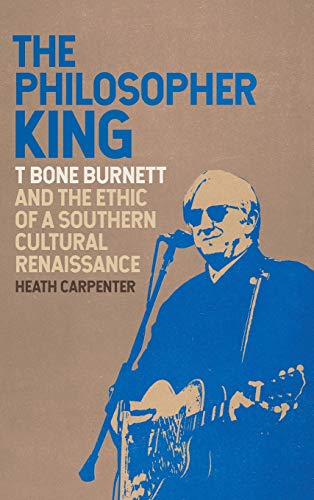 The Philosopher King T Bone Burnett and the Ethic of a Southern Cultural Renais [Hardcover]