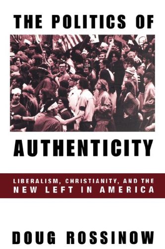 The Politics of Authenticity Liberalism, Christianity, and the New Left in Amer [Hardcover]