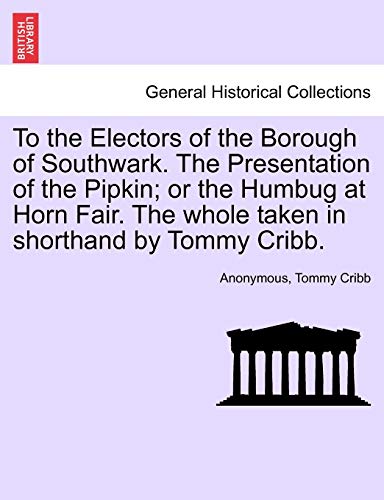 To the Electors of the Borough of Southwark the Presentation of the Pipkin or t [Paperback]