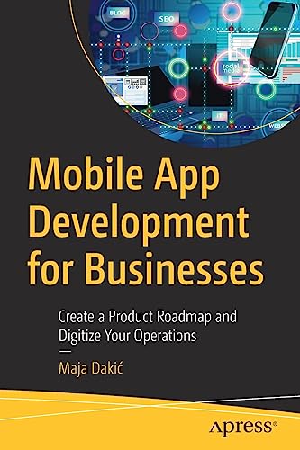Mobile App Development for Businesses Create a Product Roadmap and Digitize You [Paperback]