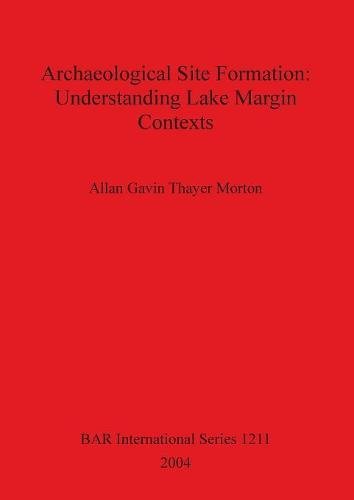 Archaeological Site Formation Understanding Lake Margin Contexts [Paperback]