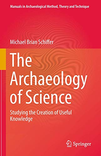The Archaeology of Science Studying the Creation of Useful Knowledge [Paperback]
