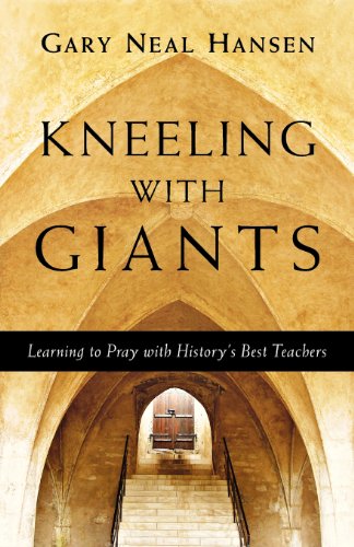 Kneeling With Giants Learning To Pray With History's Best Teachers [Paperback]