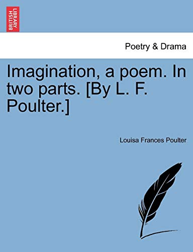 Imagination, a Poem in Two Parts [by L F Poulter ] [Paperback]