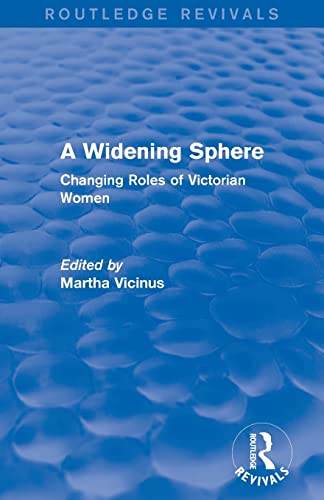 A Widening Sphere (Routledge Revivals) Changing Roles of Victorian Women [Paperback]