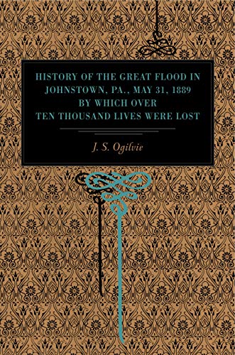 History of the Great Flood in Johnstown, Pa., May 31, 1889, by Which over Ten Th [Paperback]