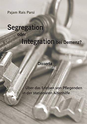 Segregation Oder Integration Bei Demenz ber Das Erleben Von Pflegenden In Der  [Paperback]