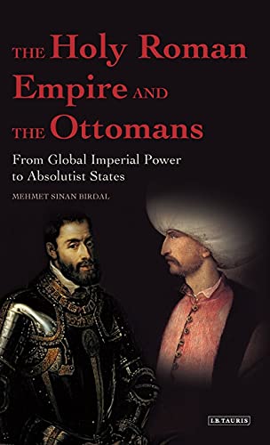 The Holy Roman Empire and the Ottomans From Global Imperial Power to Absolutist [Hardcover]