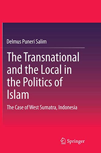 The Transnational and the Local in the Politics of Islam The Case of West Sumat [Paperback]