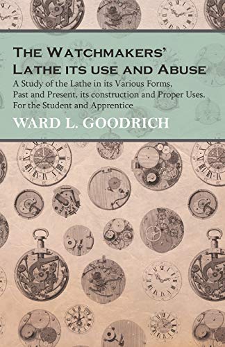 Watchmakers' Lathe Its Use and Abuse - a Study of the Lathe in Its Various Forms [Paperback]