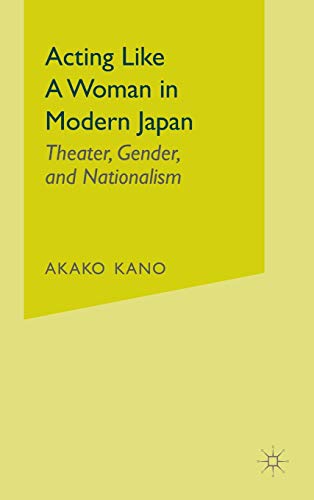 Acting like a Woman in Modern Japan Theater, Gender and Nationalism [Hardcover]