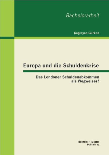 Europa und Die Schuldenkrise - das Londoner Schuldenabkommen Als Wegweiser [Paperback]