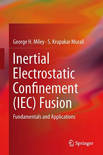 Inertial Electrostatic Confinement (IEC) Fusion Fundamentals and Applications [Hardcover]
