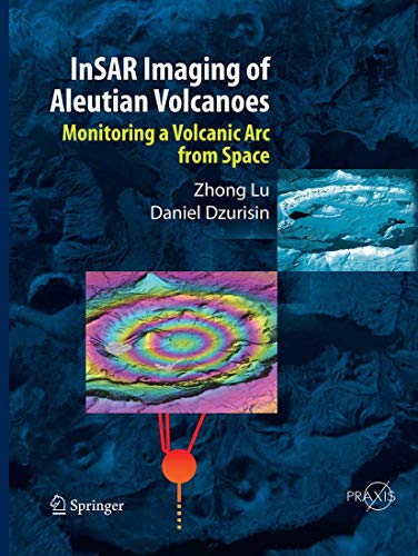 InSAR Imaging of Aleutian Volcanoes Monitoring a Volcanic Arc from Space [Paperback]