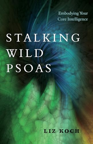 Stalking Wild Psoas Embodying Your Core Intelligence [Paperback]