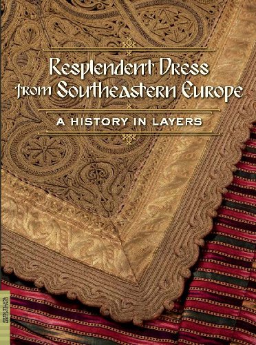 Resplendent Dress From Southeastern Europe A History In Layers (textile) [Paperback]