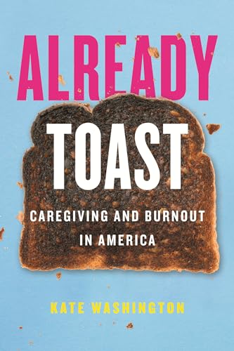 Already Toast Caregiving and Burnout in America [Paperback]