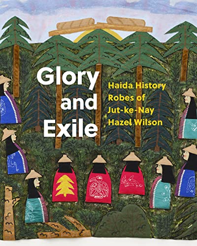Glory and Exile Haida History Robes of Jut-ke-Nay Hazel Wilson [Hardcover]