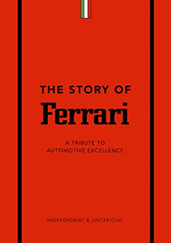 The Story of Ferrari A Tribute to Automotive Excellence [Hardcover]