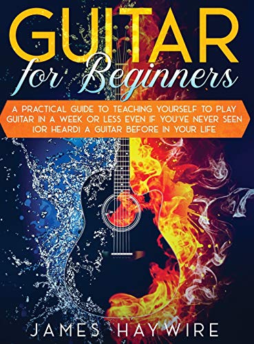 Guitar For Beginners  A Practical Guide To Teaching Yourself To Play Guitar In A
