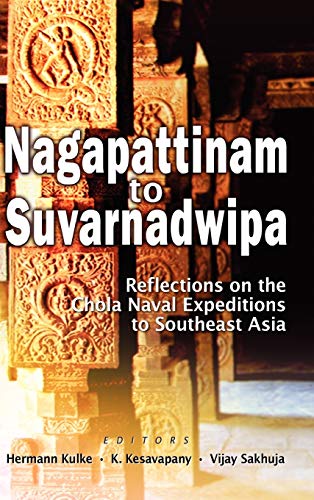 Nagapattinam To Suvarnadwipa Reflections On The Chola Naval Expeditions To Sout [Hardcover]